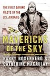 Mavericks of the Sky: The First Daring Pilots of the U.S. Air Mail