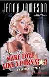 How to Make Love Like a Porn Star: A Cautionary Tale