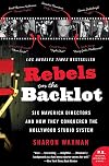 Rebels on the Backlot: Six Maverick Directors and How They Conquered the Hollywood Studio System