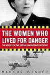 The Women Who Lived for Danger: The Agents of the Special Operations Executive