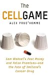 The Cell Game: Sam Waksal's Fast Money and False Promises--and the Fate of ImClone's Cancer Drug