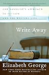 Write Away: One Novelist's Approach to Fiction and the Writing Life