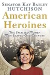 American Heroines: The Spirited Women Who Shaped Our Country
