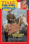 Time for Kids: Theodore Roosevelt: The Adventurous President