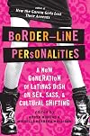 Border-Line Personalities: A New Generation of Latinas Dish on Sex, Sass, and Cultural Shifting