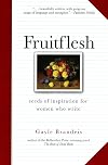 Fruitflesh: Seeds of Inspiration for Women Who Write