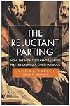 The Reluctant Parting: How the New Testament's Jewish Writers Created a Christian Book