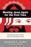 Meeting Jesus Again for the First Time: The Historical Jesus and the Heart of Contemporary Faith