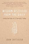 Wisdom Distilled from the Daily: Living the Rule of St. Benedict Today