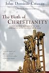 The Birth of Christianity : Discovering What Happened in the Years Immediately After the Execution of Jesus