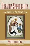 Creation Spirituality: Liberating Gifts for the Peoples of the Earth