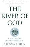 River of God, The: A New History of Christian Origins