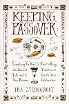Keeping Passover: Everything You Need to Know to Bring the Ancient Tradition to Life and Create Yo