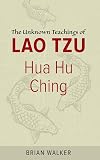 Hua Hu Ching: The Unknown Teachings of Lao Tzu