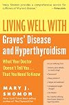 Living Well with Graves' Disease and Hyperthyroidism: What Your Doctor Doesn't Tell You...That You Need to Know