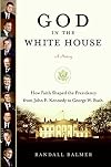 God in the White House: A History: How Faith Shaped the Presidency from John F. Kennedy to George W. Bush