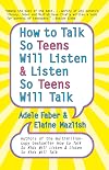 How to Talk So Teens Will Listen and Listen So Teens Will Talk