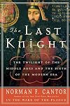 The Last Knight: The Twilight of the Middle Ages and the Birth of the Modern Era