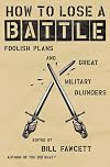 How to Lose a Battle: Foolish Plans and Great Military Blunders (How to Lose Series)