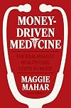 Money-Driven Medicine: The Real Reason Health Care Costs So Much