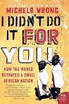 I Didn't Do It for You: How the World Betrayed a Small African Nation