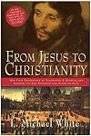 From Jesus to Christianity: How Four Generations of Visionaries & Storytellers Created the New Testament and Christian Faith