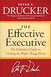 The Effective Executive: The Definitive Guide to Getting the Right Things Done