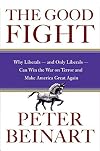 The Good Fight: Why Liberals---and Only Liberals---Can Win the War on Terror and Make America Great Again