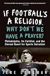 If Football's a Religion, Why Don't We Have a Prayer?: Philadelphia, Its Faithful, and the Eternal Quest for Sports Salvation