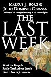 The Last Week: What the Gospels Really Teach About Jesus's Final Days in Jerusalem