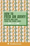How to Feed an Army: Recipes and Lore from the Front Lines