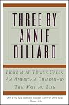 Three By Annie Dillard - Pilgrim at Tinker Creek - An American Childhood - The Writing Life