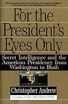 For the President's Eyes Only: Secret Intelligence and the American Presidency from Washington to Bush