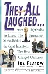 They All Laughed... From Light Bulbs to Lasers: The Fascinating Stories Behind the Great Inventions That Have Changed Our Lives