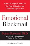 Emotional Blackmail: When the People in Your Life Use Fear, Obligation, and Guilt to Manipulate You