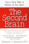 The Second Brain: A Groundbreaking New Understanding of Nervous Disorders of the Stomach and Intestine