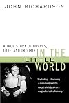 In the Little World: A True Story of Dwarfs, Love, and Trouble