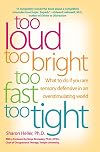 Too Loud, Too Bright, Too Fast, Too Tight: What to Do If You Are Sensory Defensive in an Overstimulating World