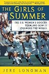 The Girls of Summer: The U.S. Women's Soccer Team and How It Changed the World