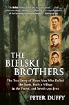 The Bielski Brothers: The True Story of Three Men Who Defied the Nazis, Built a Village in the Forest, and Saved 1,200 Jews