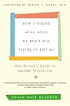 How I Stayed Alive When My Brain Was Trying to Kill Me: One Person's Guide to Suicide Prevention