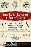 The Lost Lore of a Man's Life: Lots of Cool Stuff Guys Used to Know But Forgot About the Great Outdoors