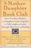 The Mother-Daughter Book Club: How Ten Busy Mothers and Daughters Came Together to Talk, Laugh and Learn Through Their Love of Reading