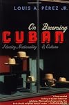 On Becoming Cuban: Identity, Nationality, and Culture