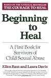 Beginning to Heal (Revised Edition): A First Book for Men and Women Who Were Sexually Abused As Children