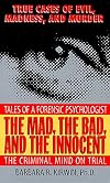 The Mad, the Bad, and the Innocent: The Criminal Mind on Trial--Tales of a Forensic Psychologist