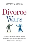 Divorce Wars: A Field Guide to the Winning Tactics, Preemptive Strikes, and Top Maneuvers When Divorce Gets Ugly