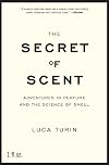 The Secret of Scent: Adventures in Perfume and the Science of Smell