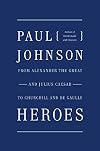 Heroes: From Alexander the Great and Julius Caesar to Churchill and de Gaulle