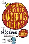 What Is Your Dangerous Idea? Today's Leading Thinkers on the Unthinkable